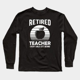 Retired Teacher Every Child Left Behind Long Sleeve T-Shirt